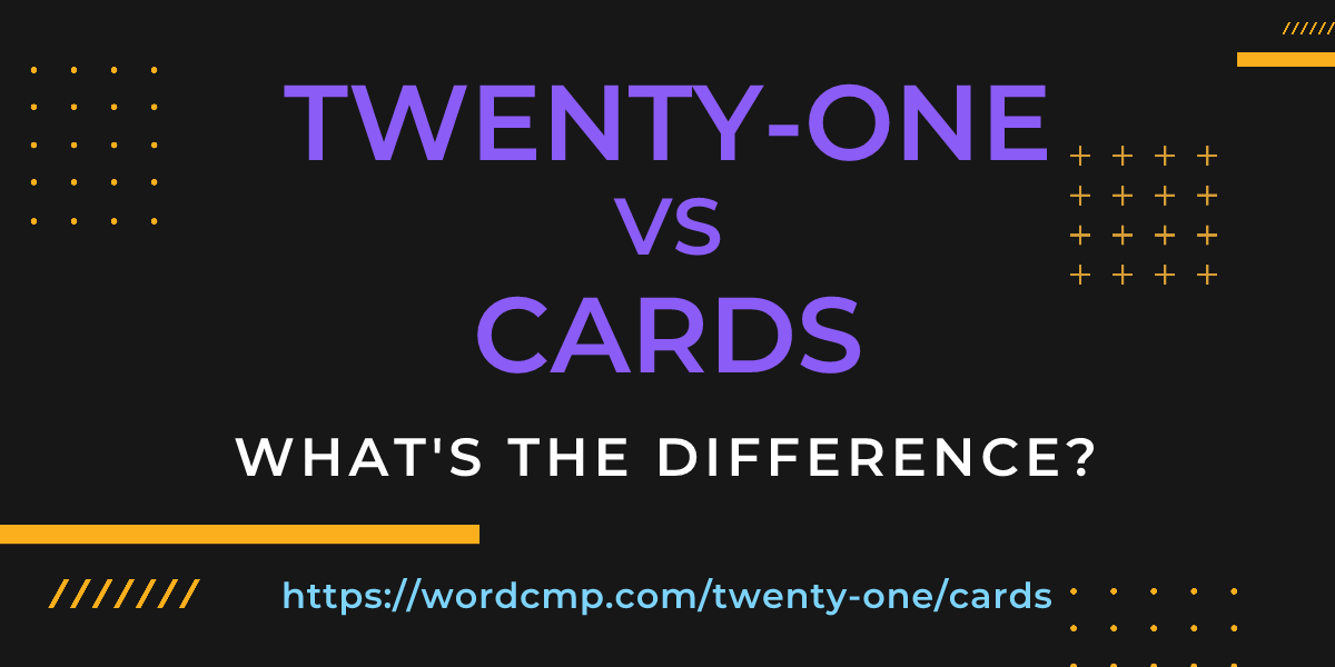 Difference between twenty-one and cards