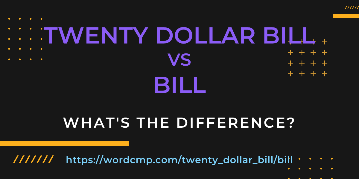 Difference between twenty dollar bill and bill