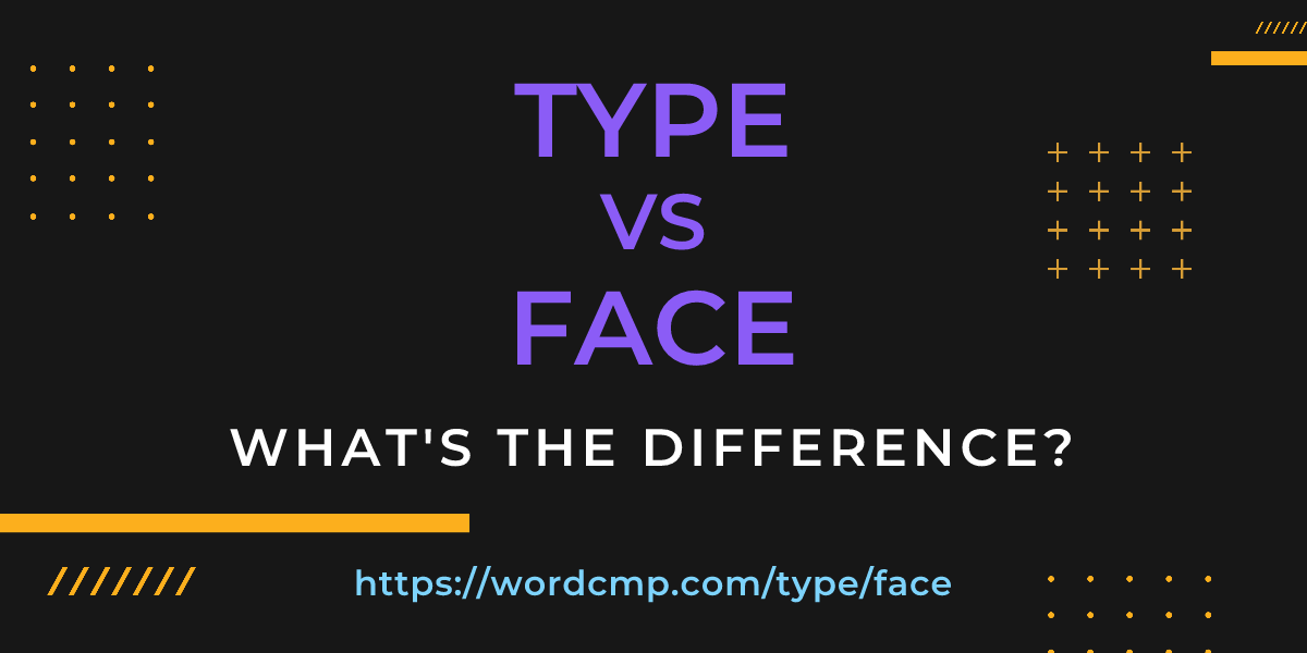 Difference between type and face