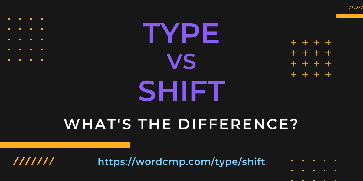 Difference between type and shift