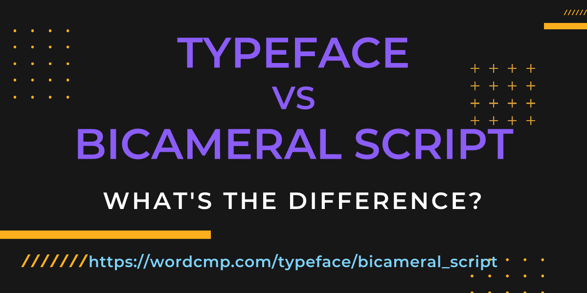 Difference between typeface and bicameral script