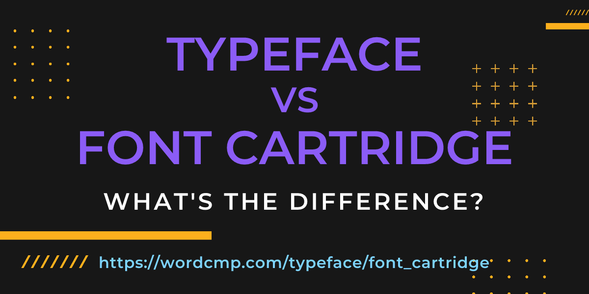 Difference between typeface and font cartridge