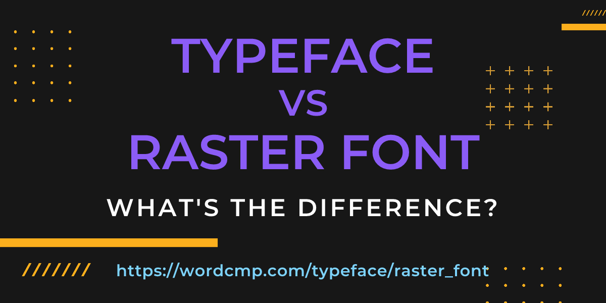 Difference between typeface and raster font