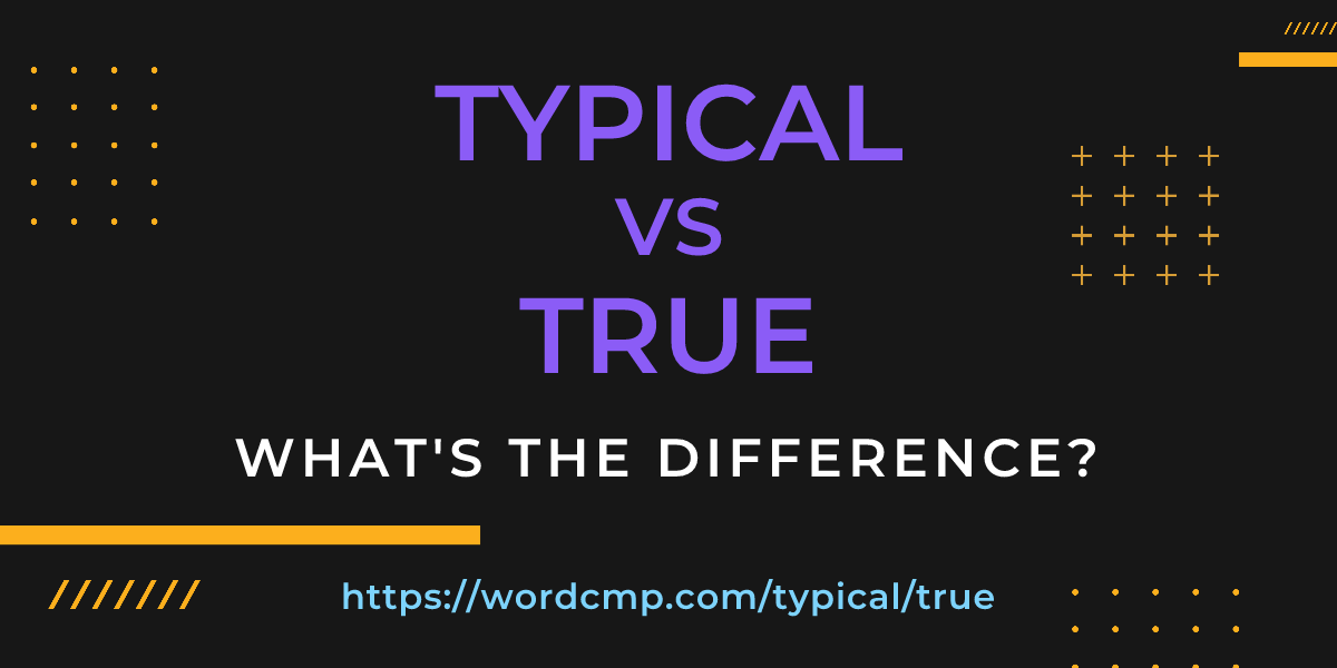 Difference between typical and true