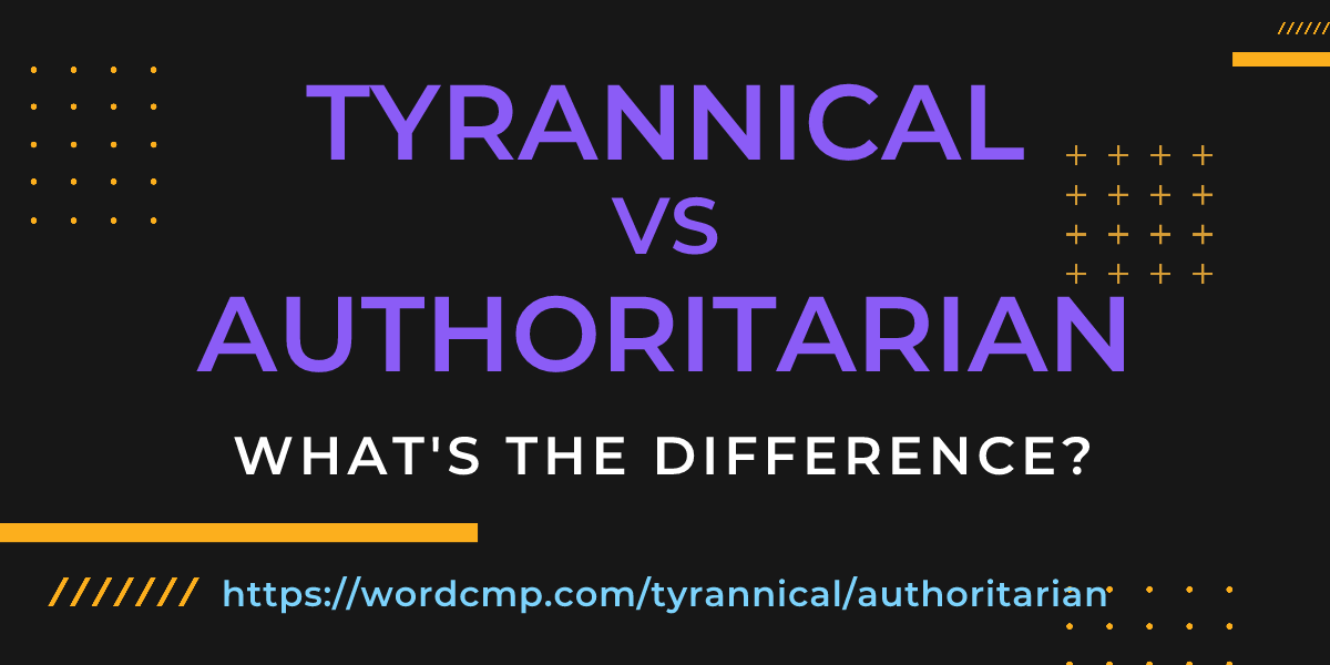 Difference between tyrannical and authoritarian