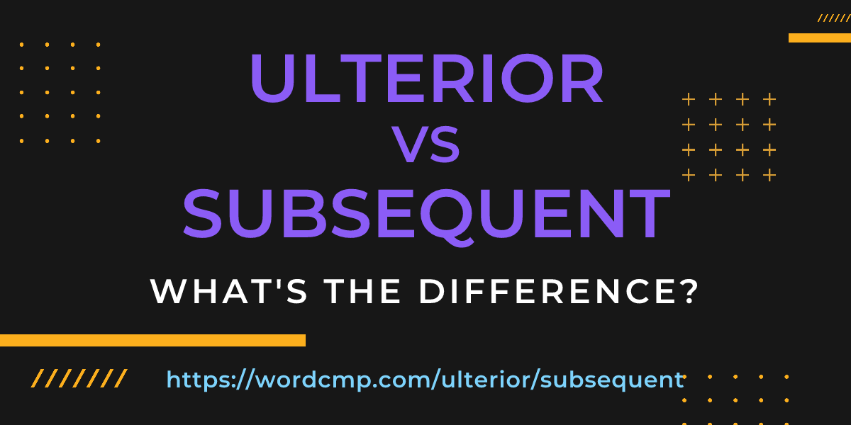Difference between ulterior and subsequent