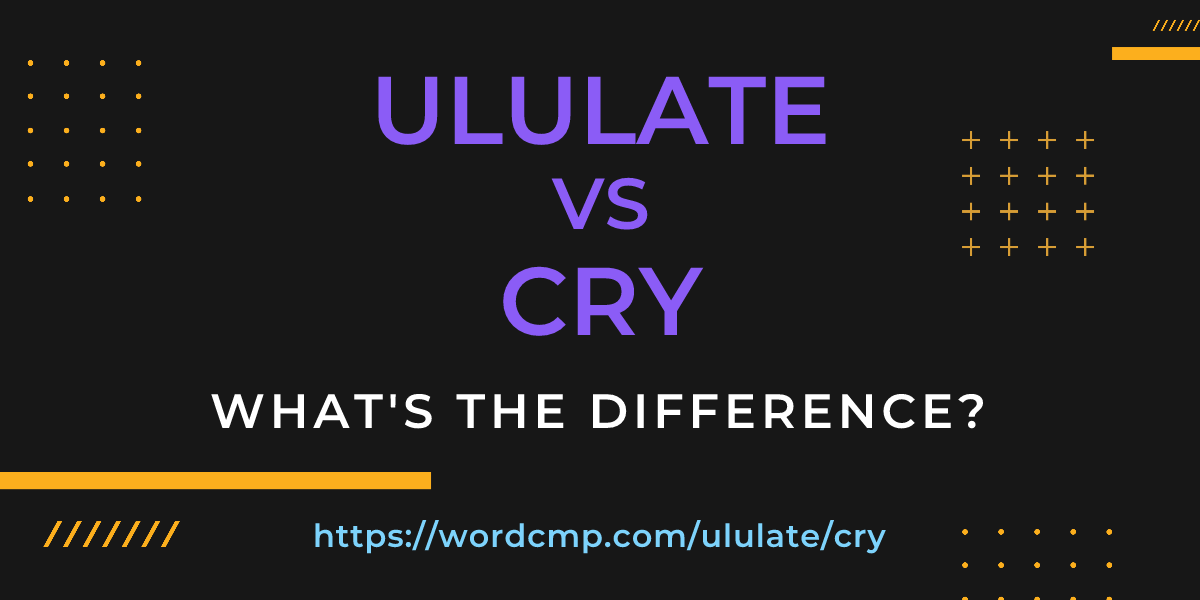 Difference between ululate and cry