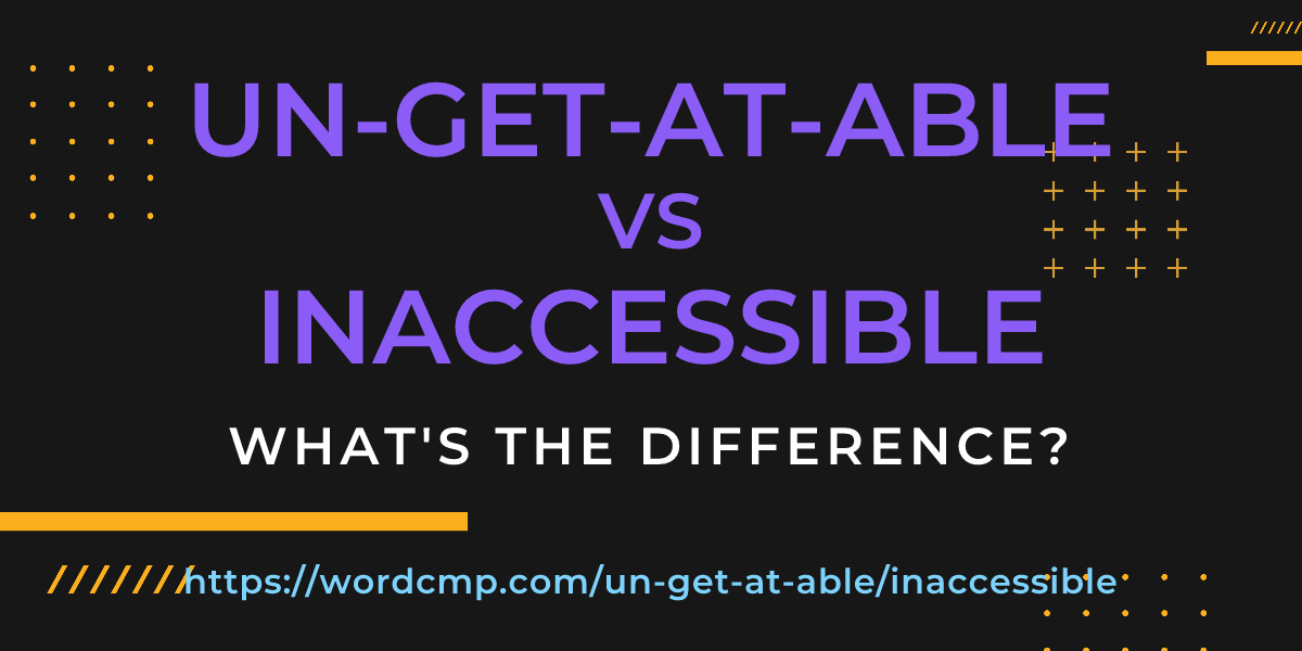 Difference between un-get-at-able and inaccessible