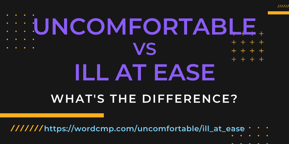 Difference between uncomfortable and ill at ease