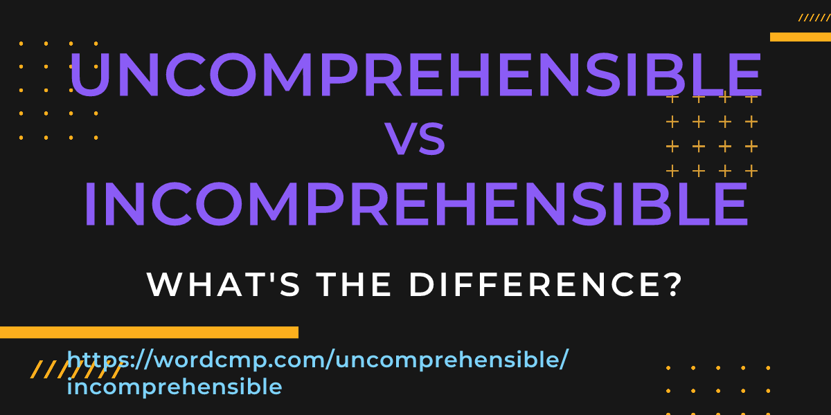 Difference between uncomprehensible and incomprehensible