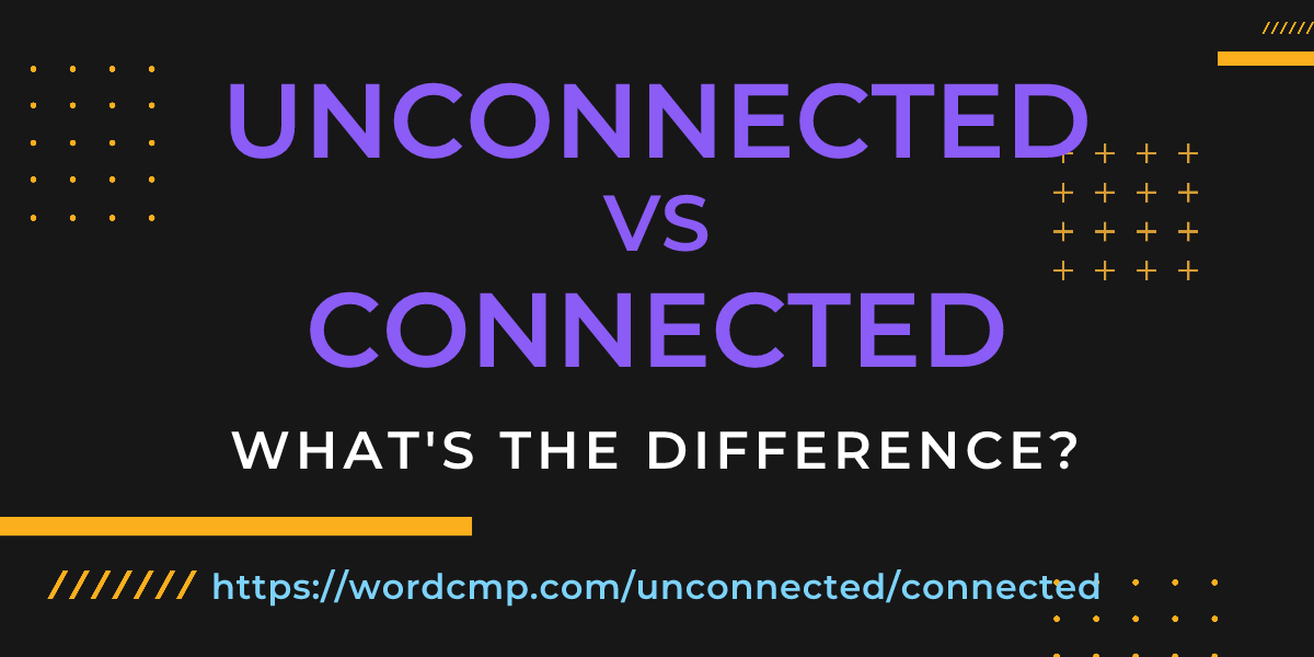 Difference between unconnected and connected