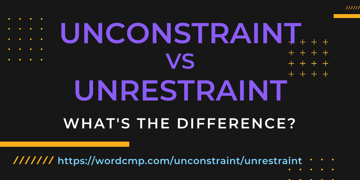 Difference between unconstraint and unrestraint