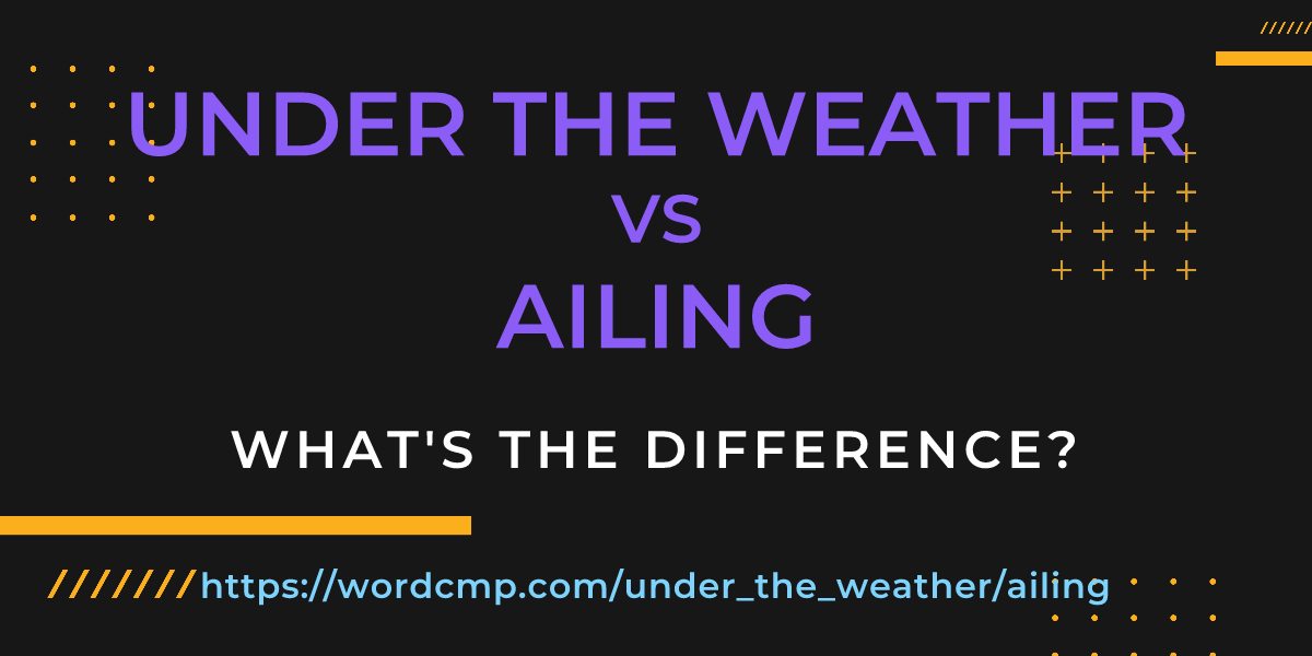 Difference between under the weather and ailing