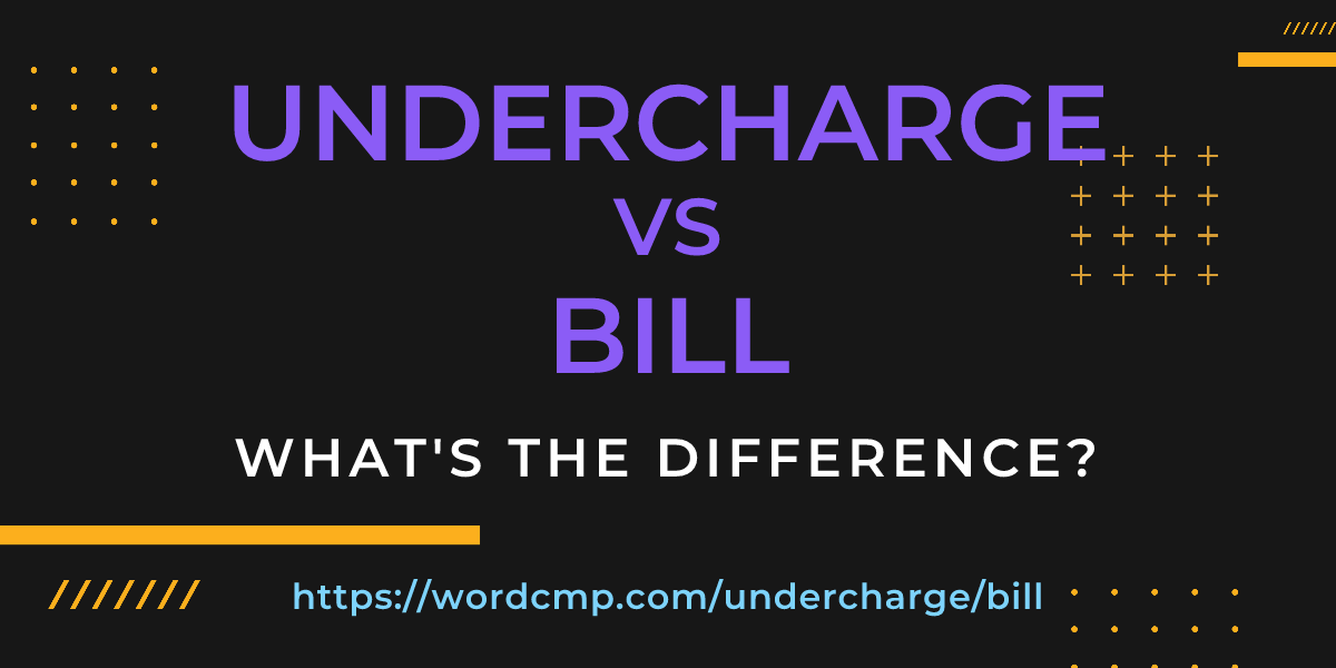 Difference between undercharge and bill