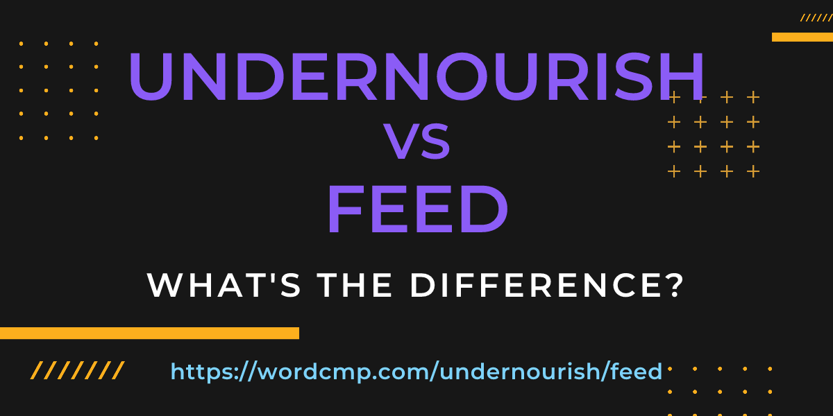Difference between undernourish and feed