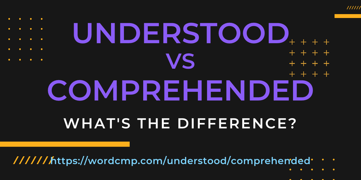 Difference between understood and comprehended