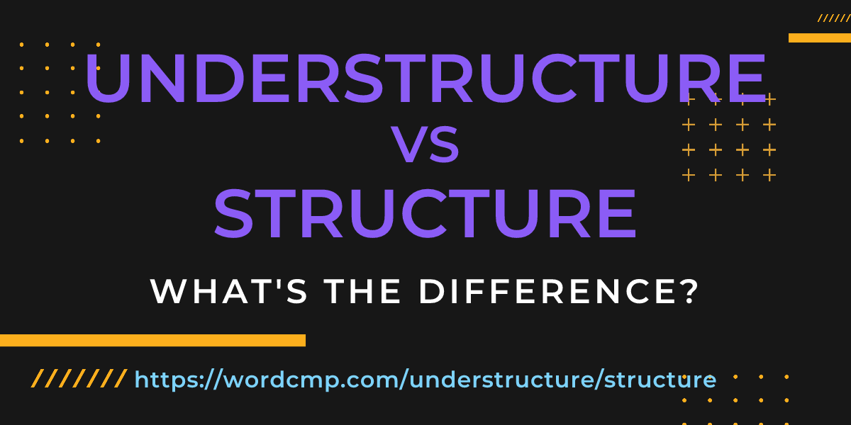 Difference between understructure and structure