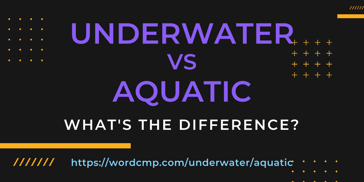 Difference between underwater and aquatic