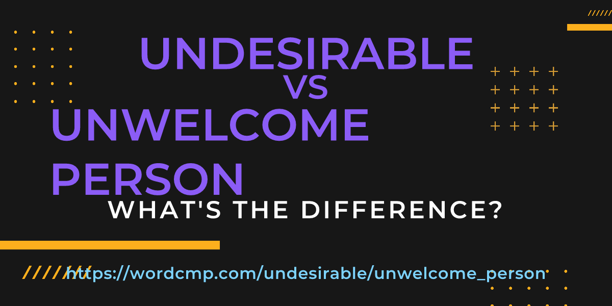 Difference between undesirable and unwelcome person