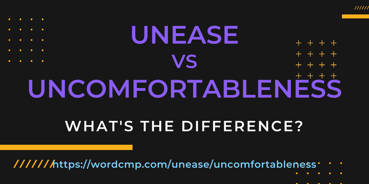 Difference between unease and uncomfortableness