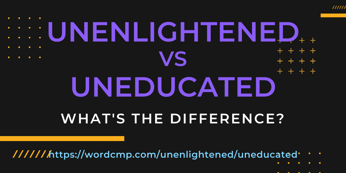 Difference between unenlightened and uneducated