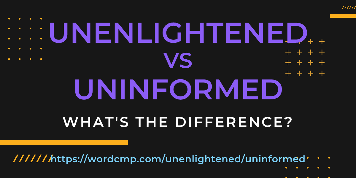 Difference between unenlightened and uninformed