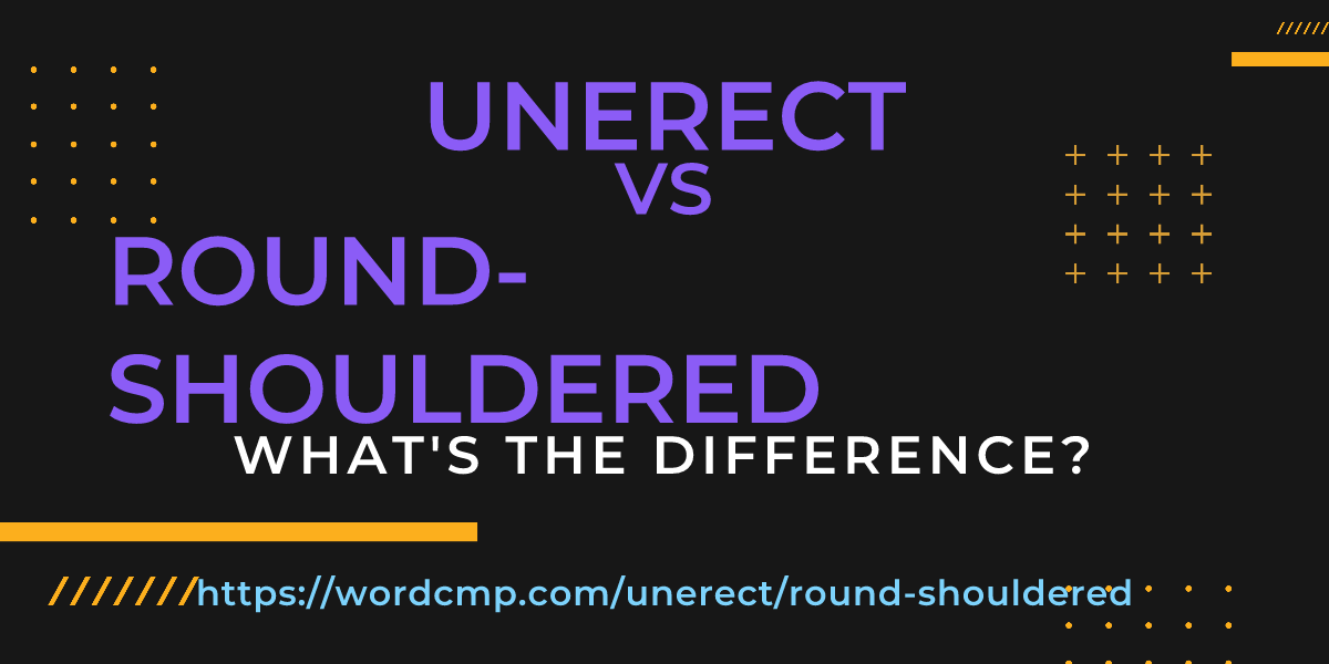 Difference between unerect and round-shouldered