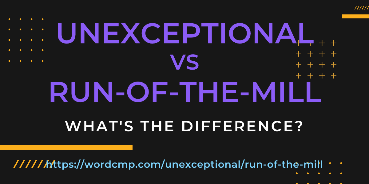Difference between unexceptional and run-of-the-mill