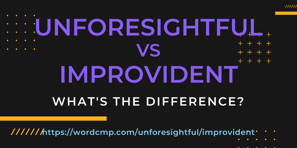 Difference between unforesightful and improvident