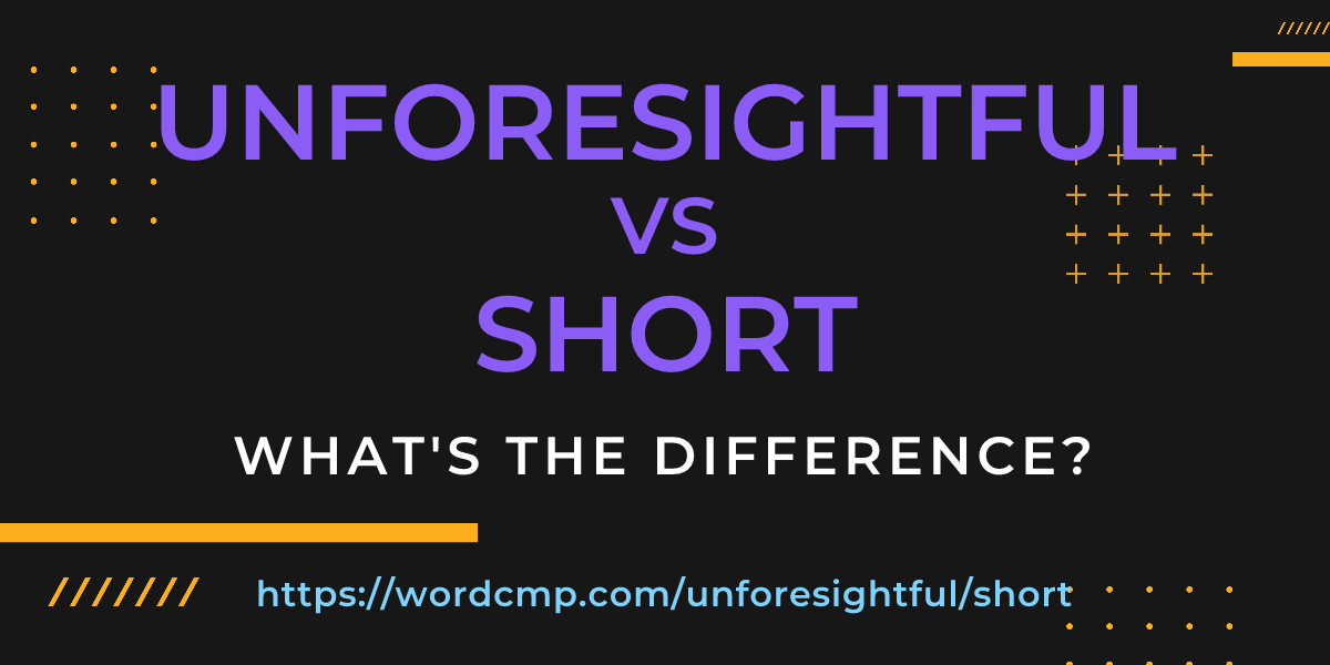 Difference between unforesightful and short