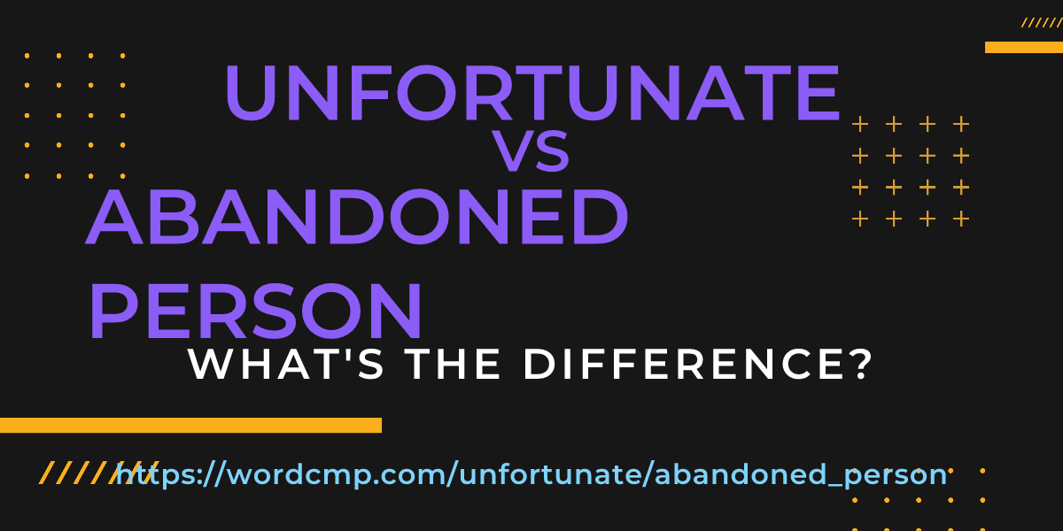 Difference between unfortunate and abandoned person