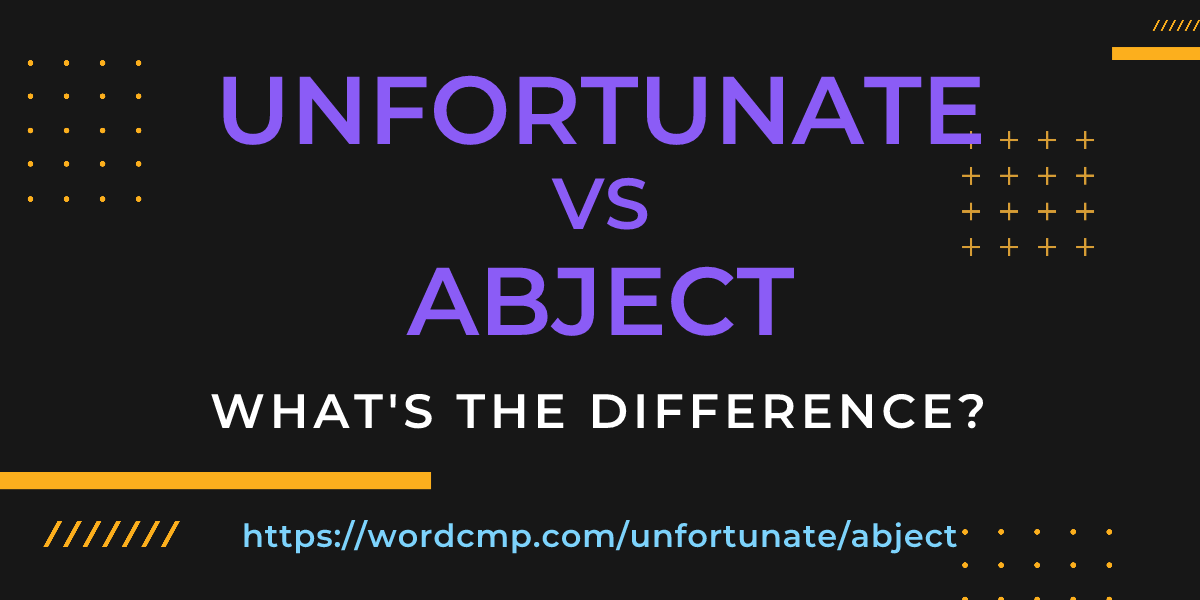 Difference between unfortunate and abject