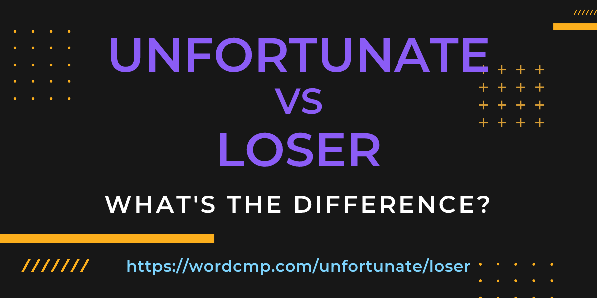 Difference between unfortunate and loser