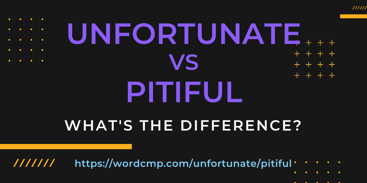 Difference between unfortunate and pitiful
