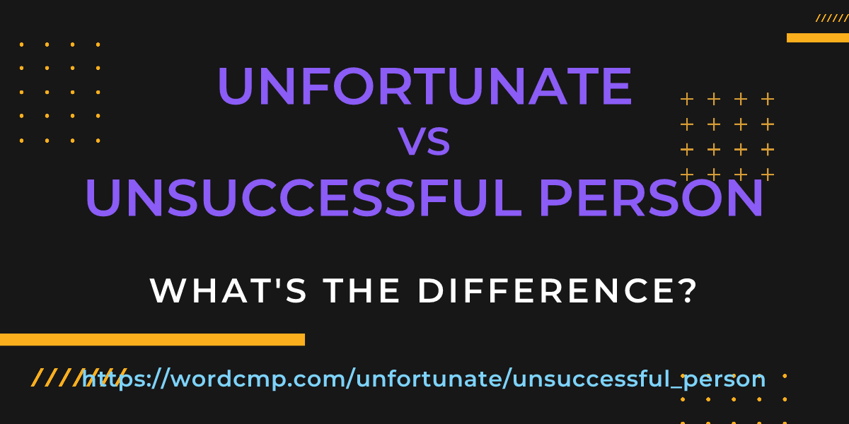 Difference between unfortunate and unsuccessful person