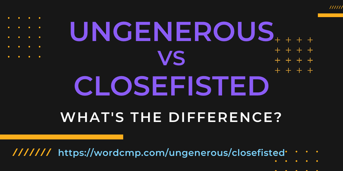 Difference between ungenerous and closefisted