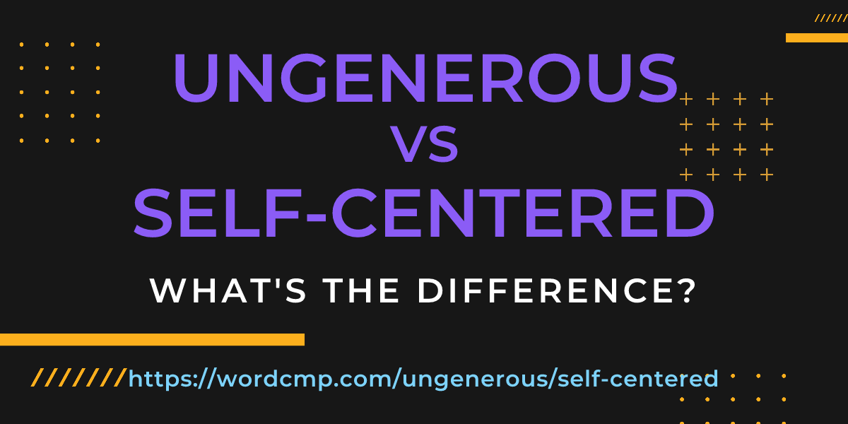 Difference between ungenerous and self-centered