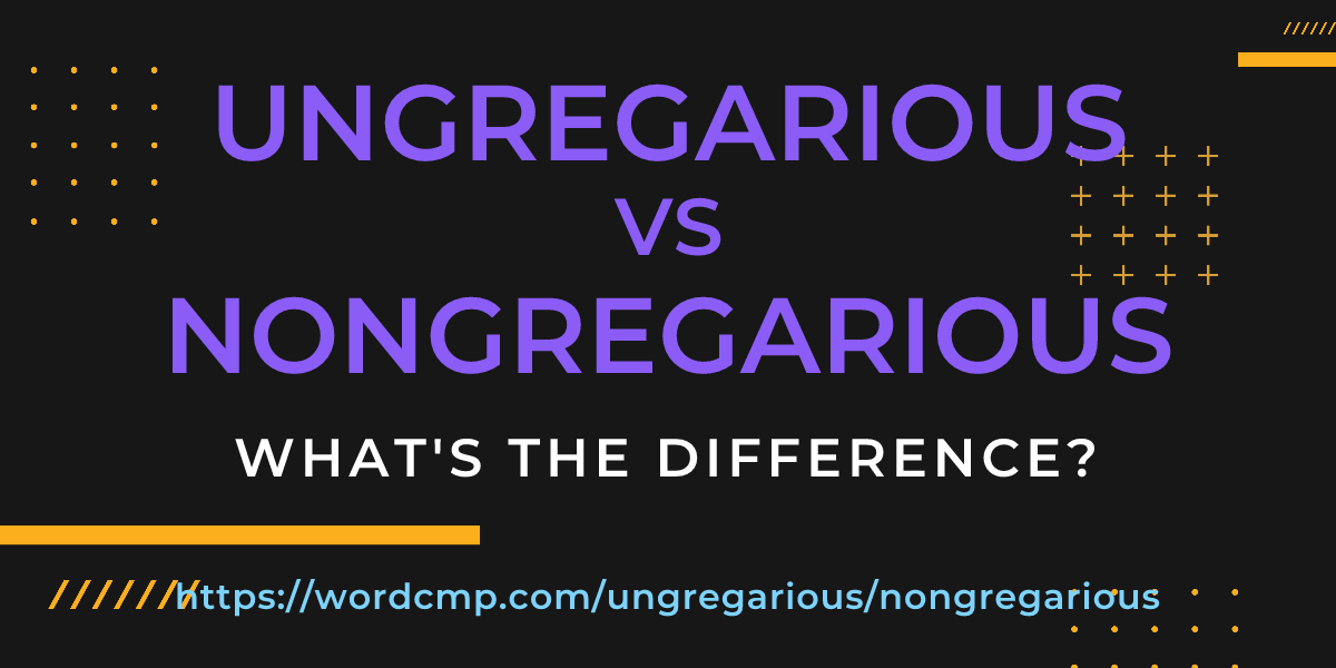Difference between ungregarious and nongregarious