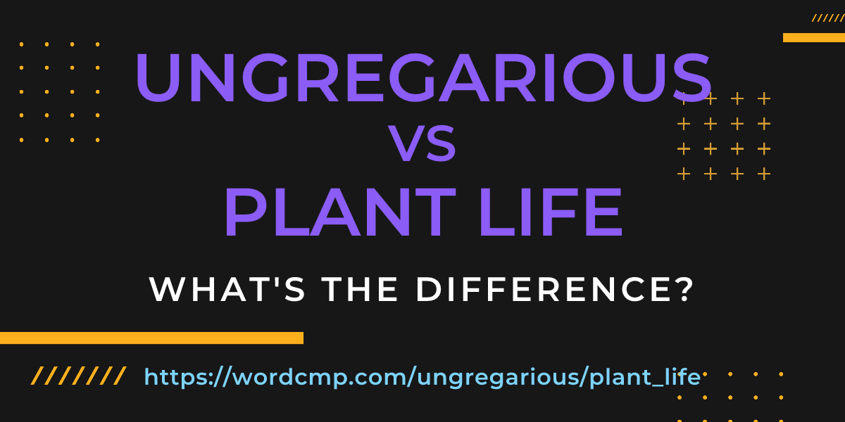 Difference between ungregarious and plant life