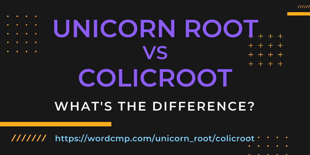 Difference between unicorn root and colicroot