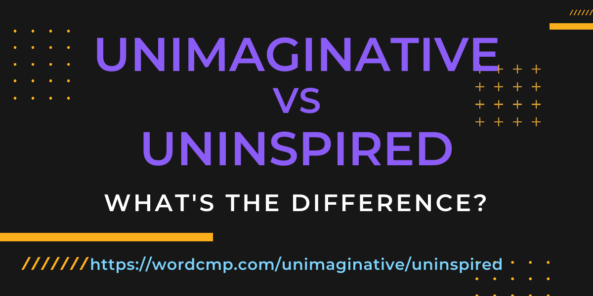 Difference between unimaginative and uninspired