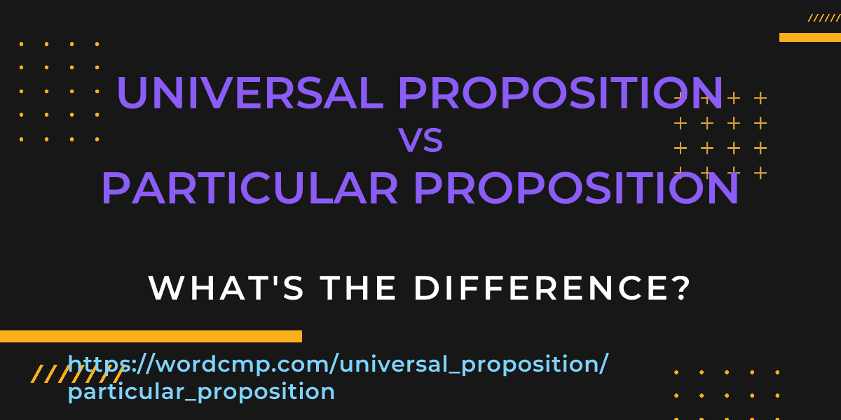 Difference between universal proposition and particular proposition