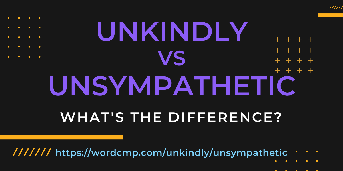 Difference between unkindly and unsympathetic