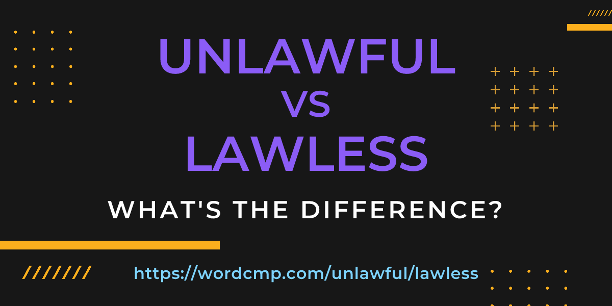 Difference between unlawful and lawless