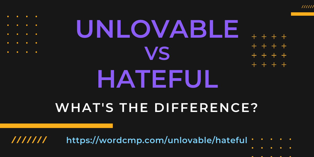 Difference between unlovable and hateful