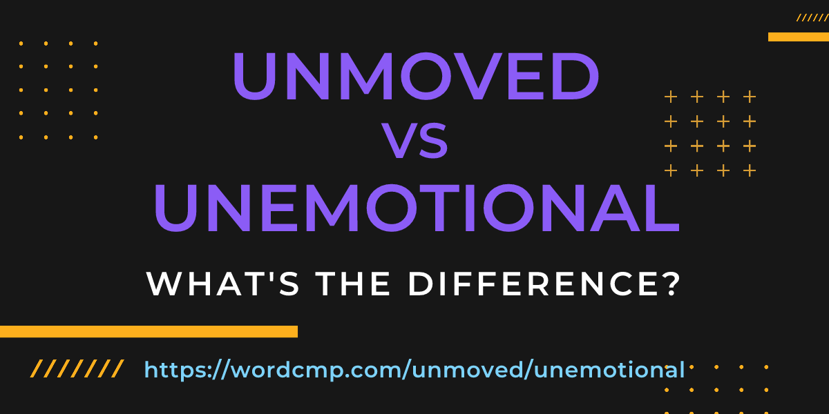Difference between unmoved and unemotional