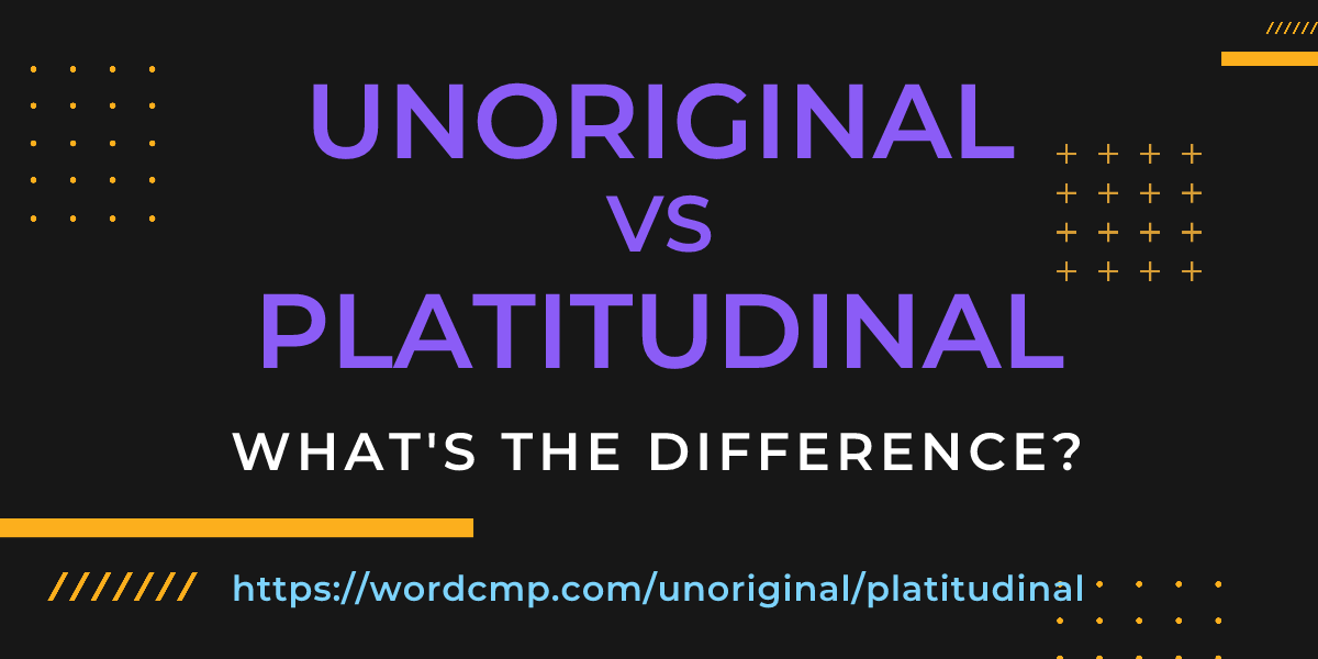 Difference between unoriginal and platitudinal