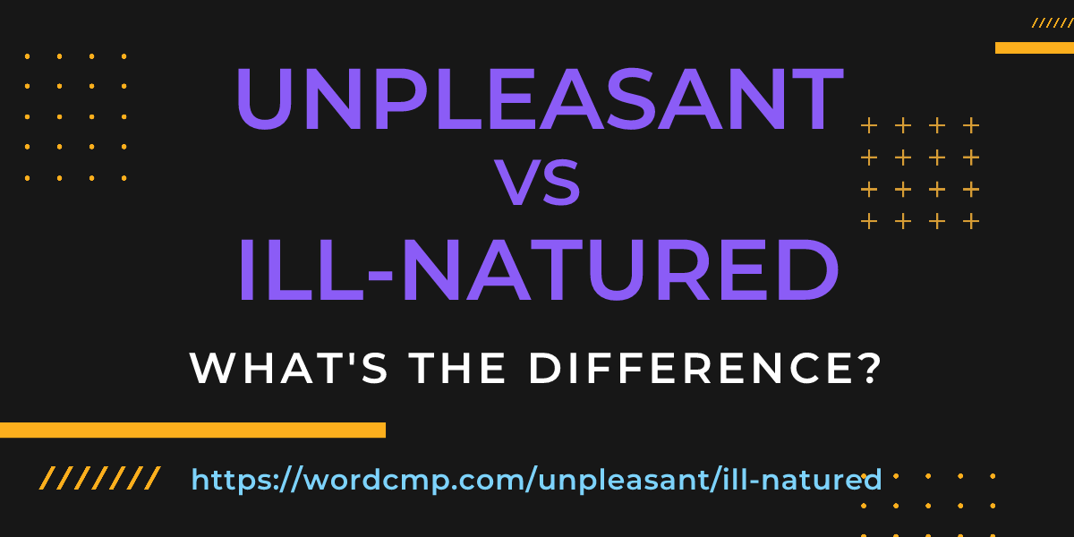 Difference between unpleasant and ill-natured