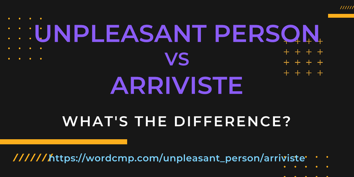 Difference between unpleasant person and arriviste