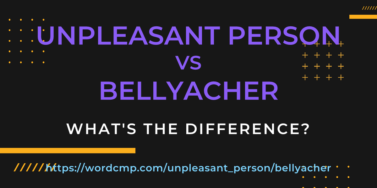 Difference between unpleasant person and bellyacher